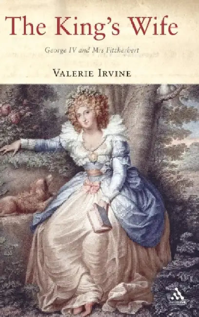 The King's Wife: George IV and Mrs Fitzherbert by Valerie Irvine