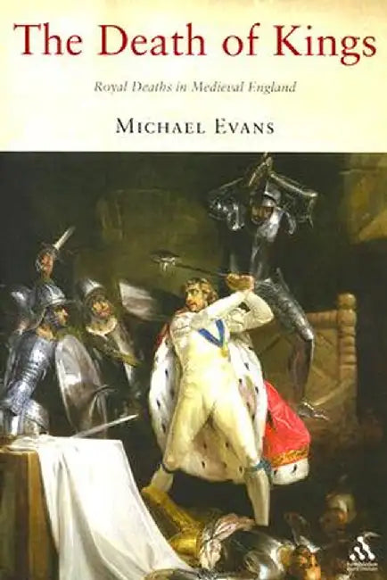 The Death of Kings: Royal Deaths in Medieval England by Michael R. Evans