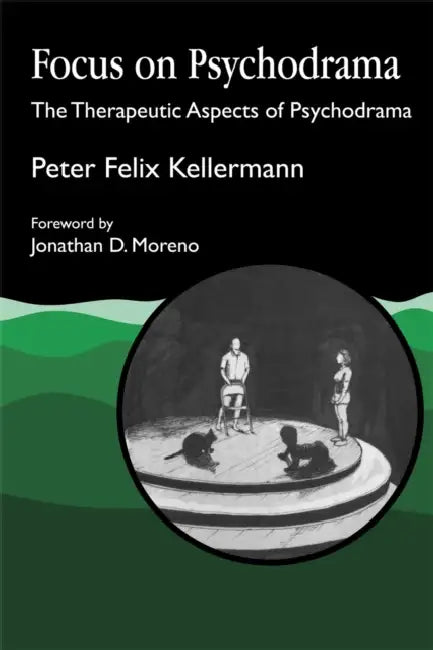 Focus on Psychodrama: The Therapeutic Aspects of Psychodrama by Peter Felix Kellermann