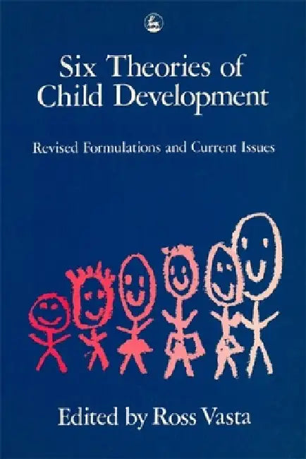 Six Theories of Child Development: Revised Formulations and Current Issues by Ross The Vasta
