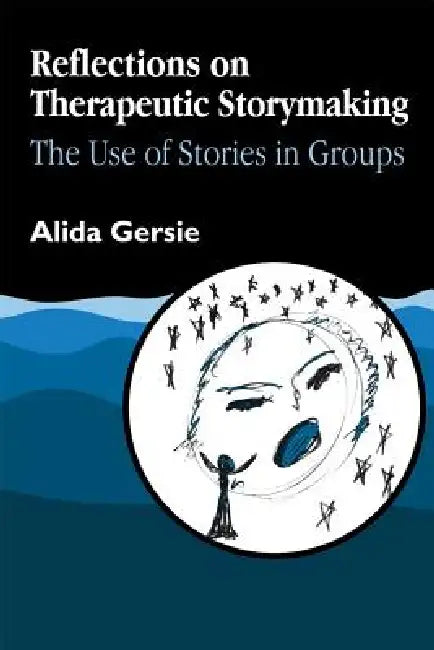 Reflections on Therapeutic Storymaking: The Use of Stories in Groups by Alida Gersie