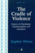Cradle of Violence: Essays on Psychiatry, Psychoanalysis and Literature by Stephen Wilson