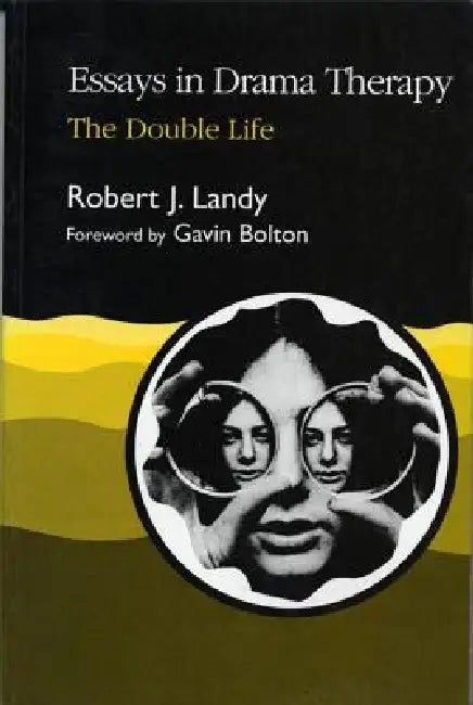 Essays in Drama Therapy: The Double Life by Robert J. Landy, Gavin Bolton