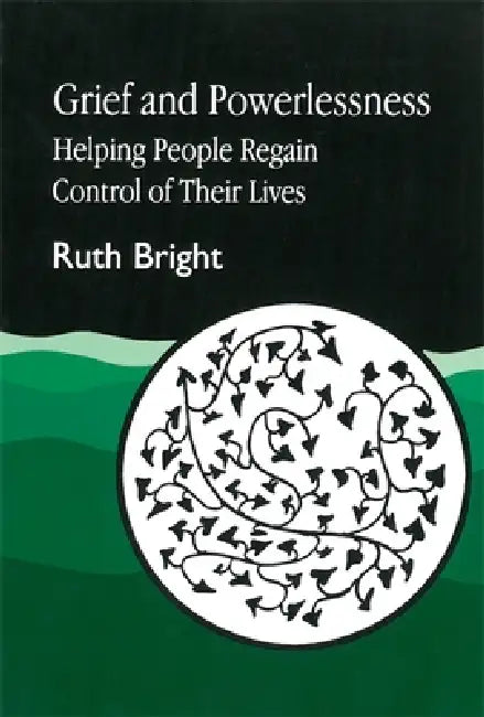 Grief and Powerlessness: Helping People Regain Control of Their Lives by Ruth Bright