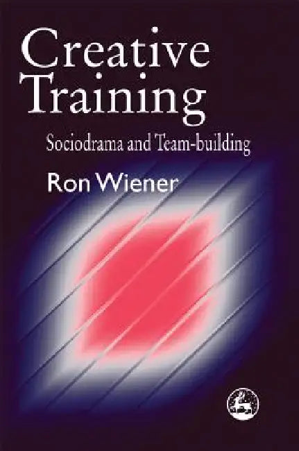 Creative Training: Sociodrama and Team-Building by Ron Wiener