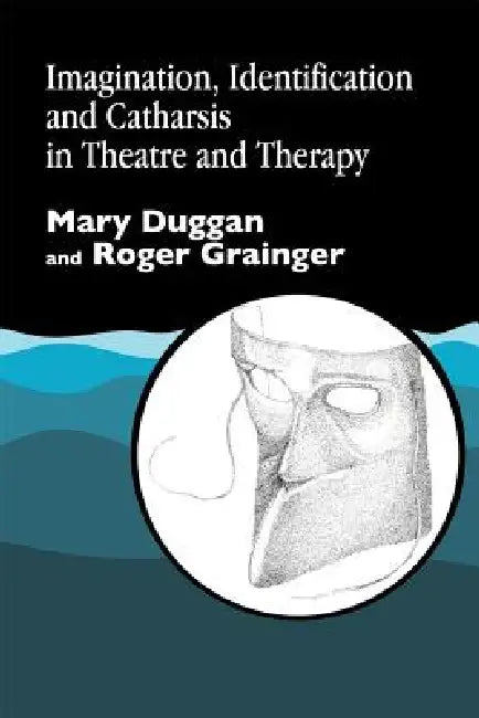Imagination, Identification and Catharsis in Theatre and Therapy by Mary Duggan, Roger Grainger, Roger Grainger