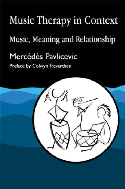 Music Therapy in Context: A Training Manual for Home Care, Residential and Day Care Staff by Mercedes Pavlicevic, Colwyn Trevarthen