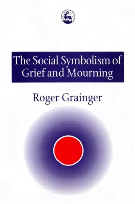 The Social Symbolism of Grief and Mourning by Roger Grainger