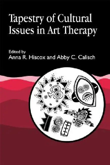 Tapestry of Cultural Issues in Art Therapy by Anna R. Hiscox, Abby C. Calisch
