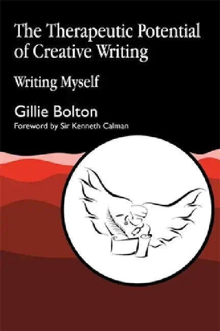 The Therapeutic Potential of Creative Writing: Writing Myself by Gillie Bolton, Kenneth Calman, Ted Hughes