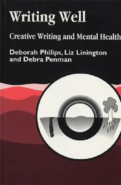Writing Well: Creative Writing and Mental Health by Deborah Philips, Debra Penman, Liz Linington