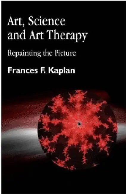 Art, Science and Art Therapy: Repainting the Picture by Frances Kaplan