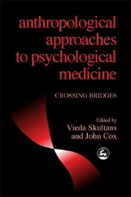 Anthropological Approaches to Psychological Medicine: Crossing Bridges by Vieda Skultans, John Cox