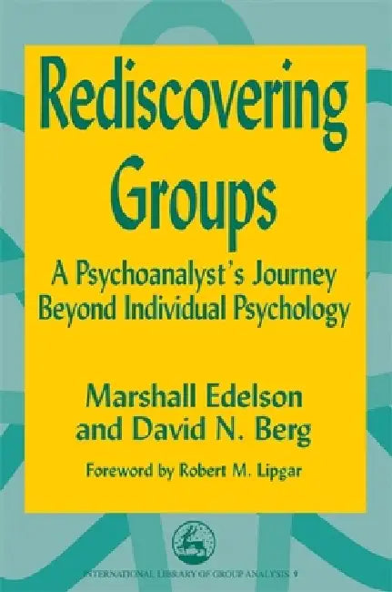 Rediscovering Groups: A Psychoanalyst's Journey Beyond Individual Psychology by Marshall Edelson, David N. Berg