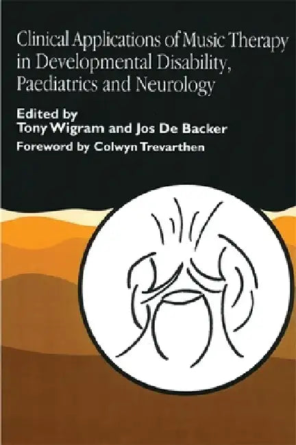 Clinical Applications of Music Therapy in Developmental Disability, Paediatrics and Neurology by Jos De Backer, Tony Wigram