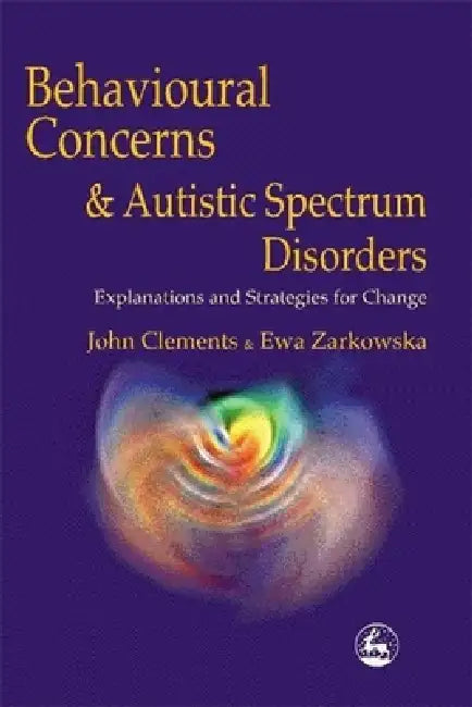Behavioral Concerns and Autistic Spectrum Disorders: Explanations and Strategies for Change by John Clements, Ewa Zarkowska