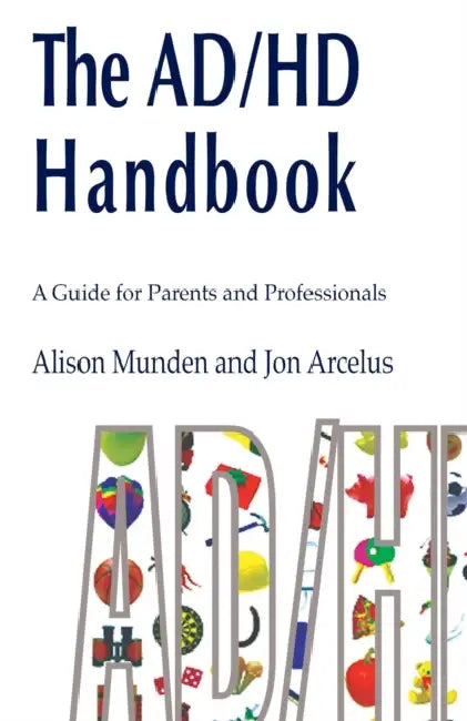 The ADHD Handbook: A Guide for Parents and Professionals on Attention Deficit/Hyperactivity Disorder by Alison Munden, Jon Arcelus