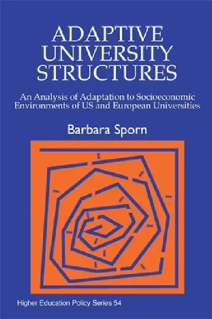 Adaptive University Structures: An Analysis of Adaptation to Socioeconomic Environments of Us and European Universities by Barbara Sporn, Richard I. Miller