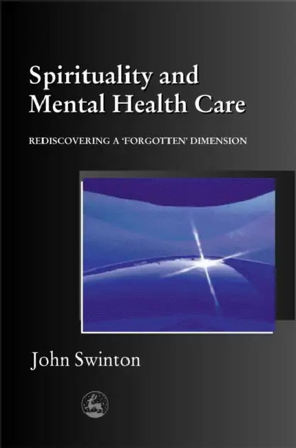 Spirituality and Mental Health Care: Rediscovering a 'Forgotten' Dimension by John Swinton
