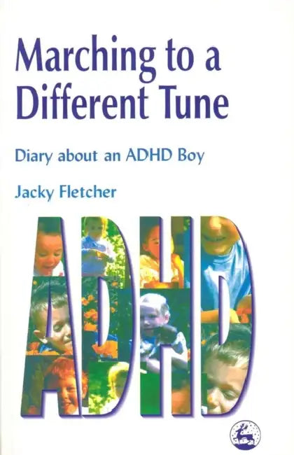 Marching to a Different Tune: Diary about an ADHD Boy by Jacky Fletcher