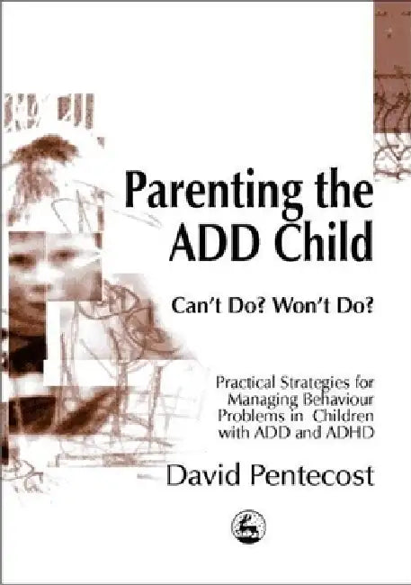 Parenting the Add Child: Can't Do? Won't Do? by David Pentecost