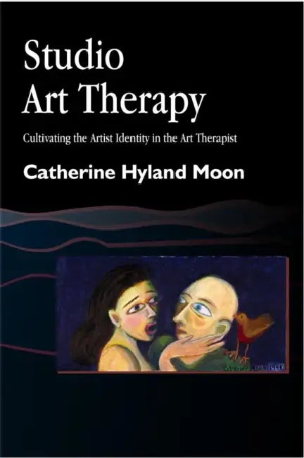 Studio Art Therapy: Cultivating the Artist Identity in the Art Therapist by Catherine Hyland Moon, Mildred Lachman-Chapin