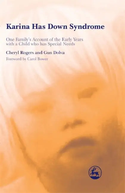 Karina Has Down Syndrome: One Family's Account of the Early Years with a Child Who Has Special Needs by Cheryl Rogers, Gun Dolva, Carol Bower