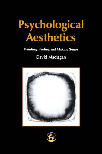 Psychological Aesthetics: Painting, Feeling and Making Sense by David Maclagan