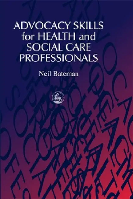 Advocacy Skills for Health and Social Care Professionals by Neil Bateman