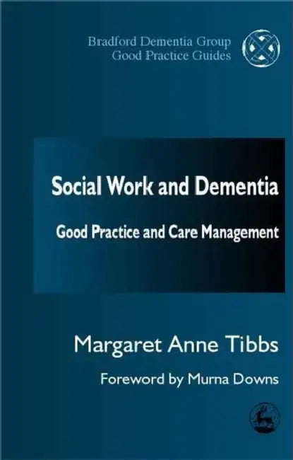 Social Work and Dementia: Good Practice and Care Management by Margaret Anne Tibbs, Murna Downs