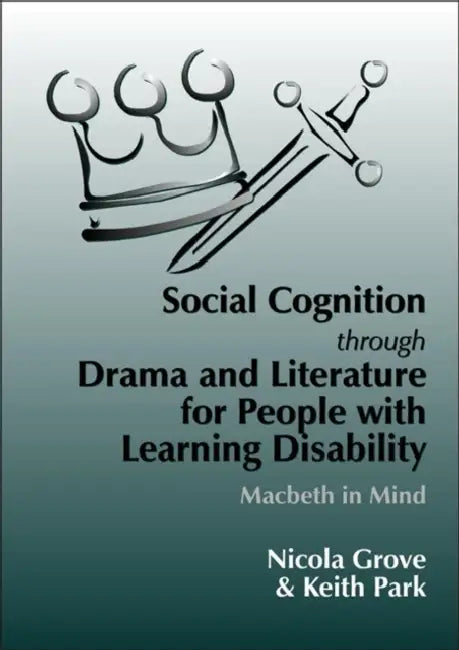Social Cognition Through Drama and Literature for People with Learning Disabilities by Nicola Grove, Keith Park, Keith Park