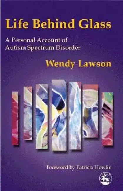 Life Behind Glass: A Personal Account of Autism Spectrum Disorder by Wendy Lawson