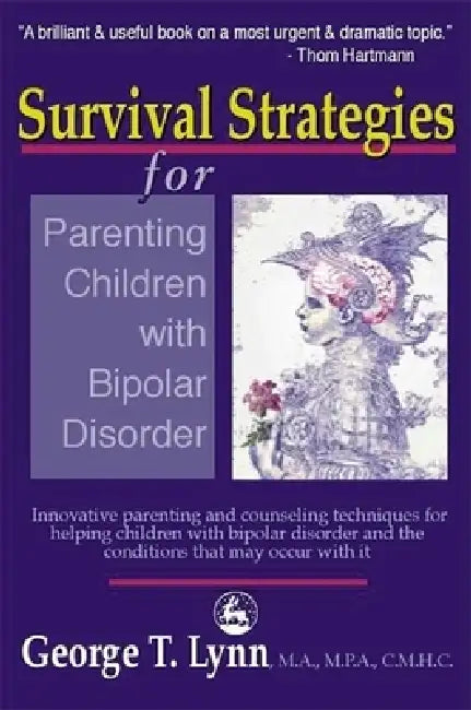 Survival Strategies for Parenting the Child and Teen with Bipolar Disorder by George T. Lynn