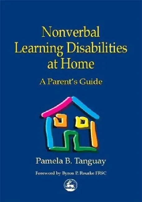 Nonverbal Learning Disabilities at Home: A Parent's Guide by Byron Rourke, Pamela Tanguay