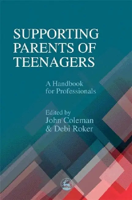 Supporting Parents of Teenagers: A Handbook for Professionals by John C. Coleman, Debi Roker