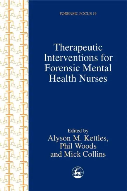 Therapeutic Interventions for Forensic Mental Health Nurses by Phil Woods, Alyson M. Kettles, Mick Collins