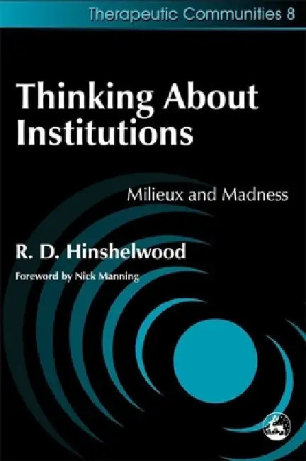Thinking about Institutions: Milieux and Madness by Robert D. Hinshelwood, R. D. Hinshelwood, Nick Manning