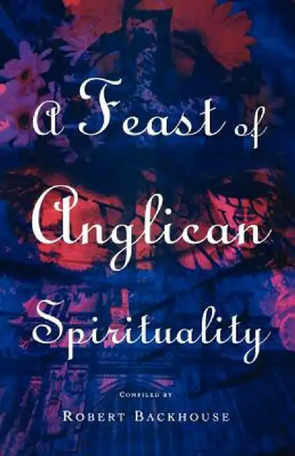 A Feast of Anglican Spirituality by Robert Backhouse