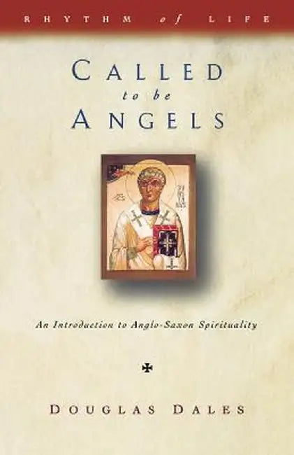 Called to Be Angels: Introduction to Anglo-Saxon Spirituality by Douglas Dales