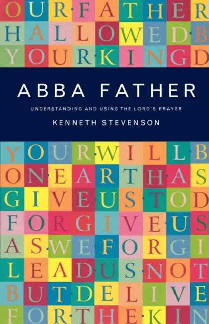 Abba Father: Understanding and Using the Lord's Prayer by Kenneth Stevenson