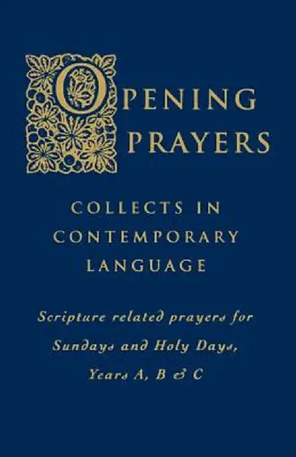 Opening Prayers: Collects in a Contemporary Language - Scripture Related Prayers for Sunday's and Holy Days, Years A, B and C by International Commission on English in t