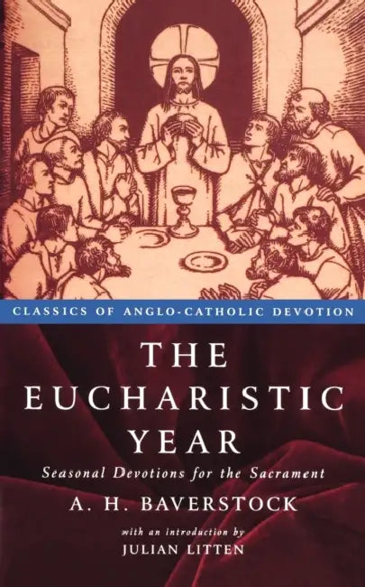 The Eucbaristic Year: Seasonal Devotions for the Sacrament by A. H. Baverstock, Julian Litten