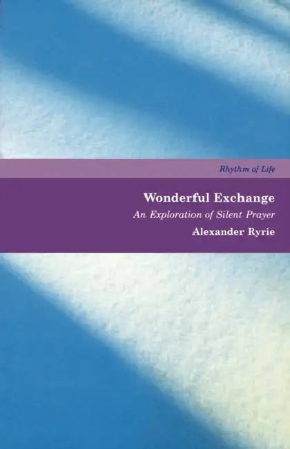 Wonderful Exchange: An Exploration of Silent Prayer by Alexander Ryrie