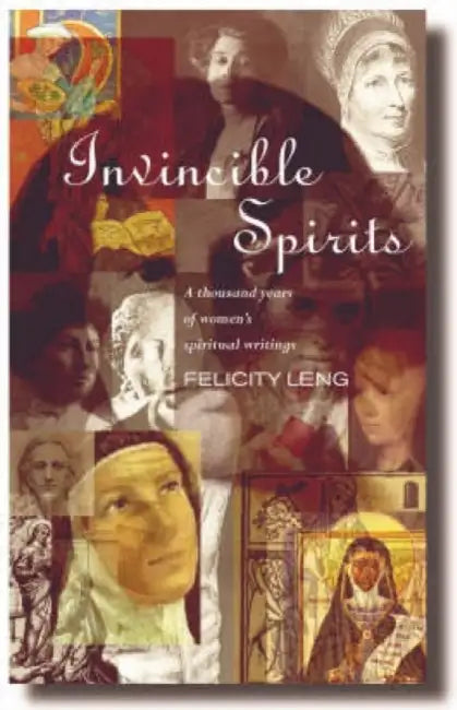 Invincible Spirits: A Thousand Years of Women's Writings by Felicity Leng