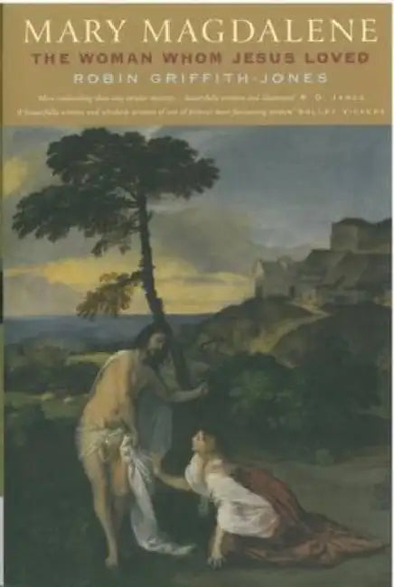 Mary Magdalene: The Woman Whom Jesus Loved by Robin Griffith-Jones