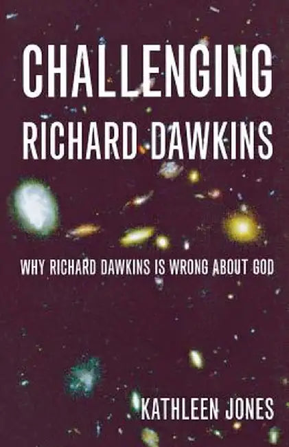 Challenging Richard Dawkins: Why Richard Dawkins Is Wrong about God by Kathleen Jones