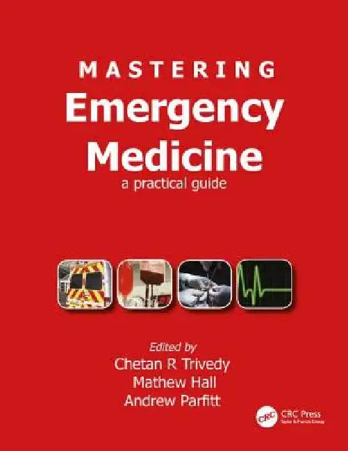 Mastering Emergency Medicine: A Practical Guide by Chetan Trivedy