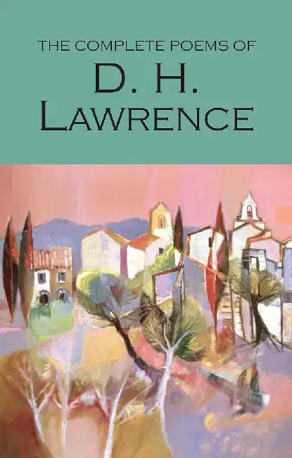 The Complete Poems of D.H. Lawrence by D. H. Lawrence
