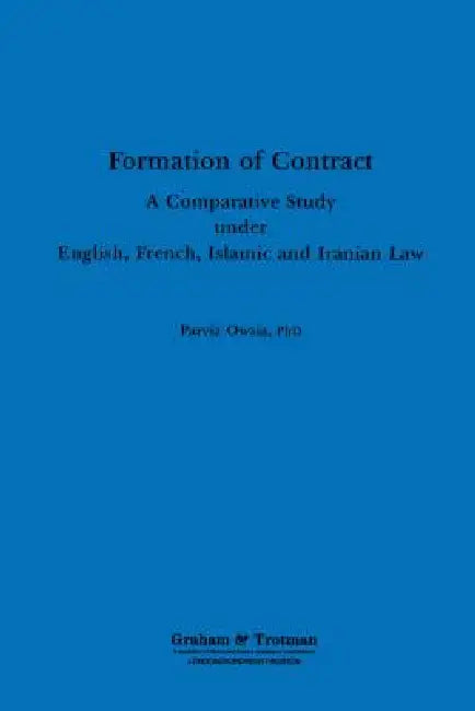 Formation of Contract: A Comparative Study Under English, French, Islamic and Iranian Law by Parviz Owsia