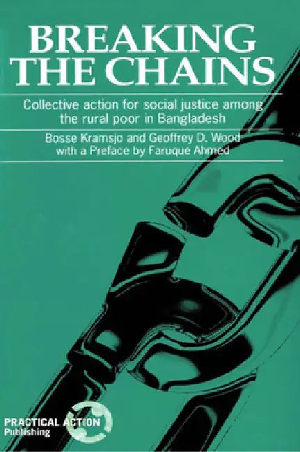 Breaking the Chains: Collective Action for Social Justice Among the Rural Poor in Bangladesh by Bosse Kramsjo